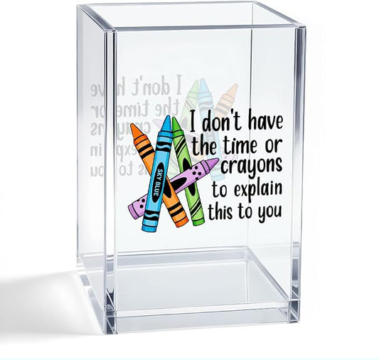 I Don't Have The Time Or Crayons To Explain This To You Acrylic Organizer Pencil Pen Holder, Teacher Desk Accessories Holder, Office Humor Gifts for Women Teacher School Counselor Coworker