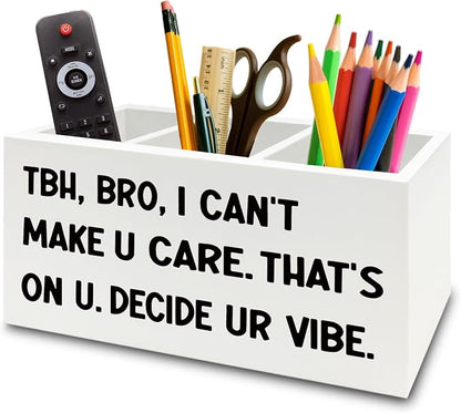 Funny Pen Pencil Holder Organizer for Desk, High School Classroom Decor, Funny Tbh Bro I Can't Make U Care Wooden Box Sign for Home Office Classroom Desk Tabletop Decorations