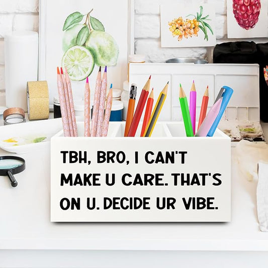 Funny Pen Pencil Holder Organizer for Desk, High School Classroom Decor, Funny Tbh Bro I Can't Make U Care Wooden Box Sign for Home Office Classroom Desk Tabletop Decorations